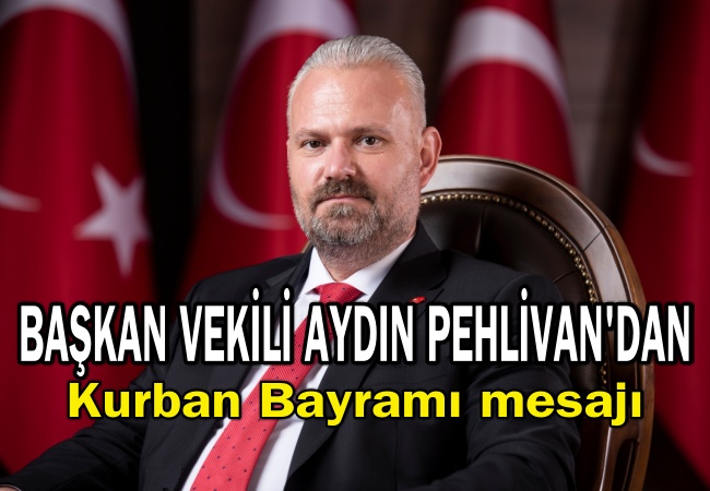 Başkan Vekili Aydın Pehlivan’dan Kurban Bayramı mesajı