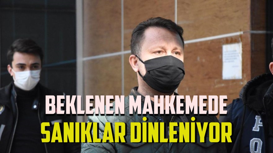 Beklenen Mahkemede Sanıklar Dinleniyor