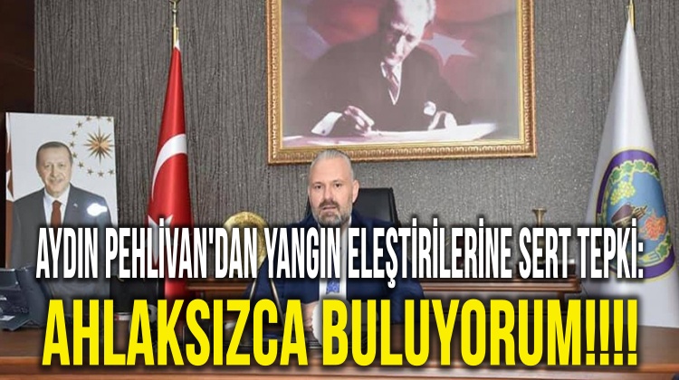Aydın Pehlivan’dan yangın eleştirilerine sert tepki: Ahlaksızca Buluyorum!!!!