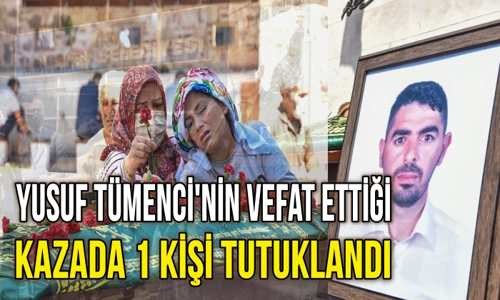 YUSUF TÜMENCİ’NİN VEFAT ETTİĞİ KAZADA 1 KİŞİ TUTUKLANDI
