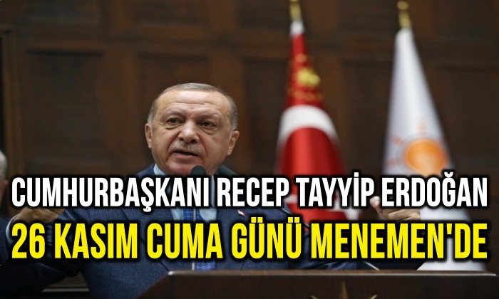 Cumhurbaşkanı Recep Tayyip Erdoğan 26 Kasım Cuma günü Menemen’de