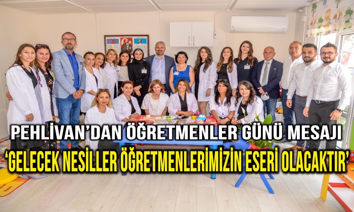 PEHLİVAN’DAN ÖĞRETMENLER GÜNÜ MESAJI: ‘GELECEK NESİLLER ÖĞRETMENLERİMİZİN ESERİ OLACAKTIR’