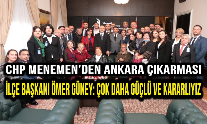 CHP Menemen’den Ankara çıkarması “İlçe Başkanı Ömer Güney: Çok daha güçlü ve kararlıyız”