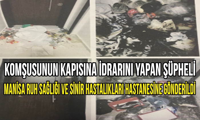 Komşusunun kapısına idrarını yapan şüpheli Manisa Ruh Sağlığı ve sinir Hastalıkları Hastanesine gönderildi!!!