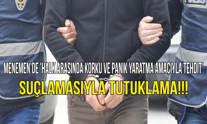 Menemen’de ‘halk arasında korku ve panik yaratma amacıyla tehdit’ suçlamasıyla tutuklama!!!