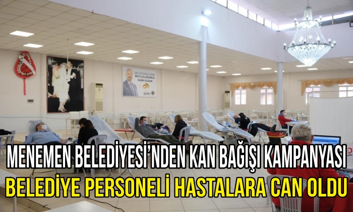MENEMEN BELEDİYESİ’NDEN KAN BAĞIŞI KAMPANYASI: “BELEDİYE PERSONELİ HASTALARA CAN OLDU”
